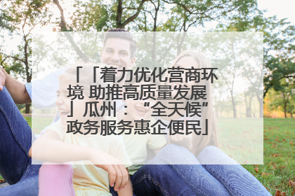 「着力优化营商环境 助推高质量发展」瓜州：“全天候”政务服务惠企便民