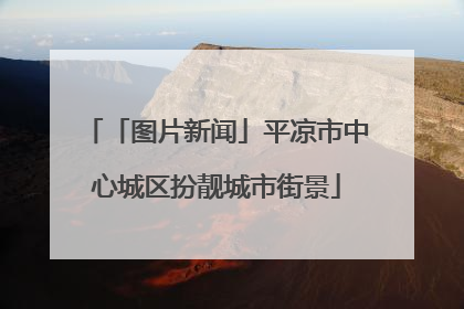「图片新闻」平凉市中心城区扮靓城市街景