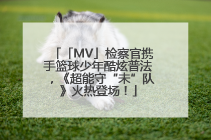 「MV」检察官携手篮球少年酷炫普法，《超能守“未”队》火热登场！