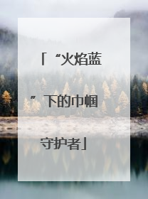 “火焰蓝”下的巾帼守护者