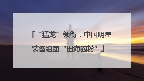 “猛龙”领衔，中国明星装备组团“出海圈粉”