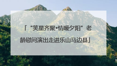 “笑星齐聚•情暖夕阳”老龄慰问演出走进乐山马边县