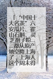 “中国十大名茶”六安瓜片、霍山石斛、灵芝孢子粉……都从原产地空降上海了，上海人这个周末得去农展中心逛逛咯～