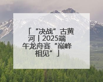 “决战”古黄河丨2025端午龙舟赛“巅峰相见”