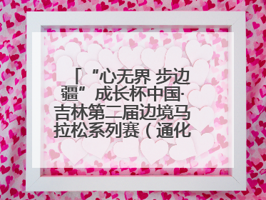 “心无界 步边疆”成长杯中国·吉林第二届边境马拉松系列赛（通化站）开赛