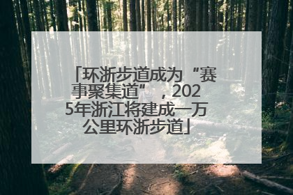 环浙步道成为“赛事聚集道”，2025年浙江将建成一万公里环浙步道