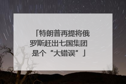 特朗普再提将俄罗斯赶出七国集团是个“大错误”