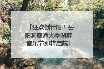 狂欢倒计时！岳阳洞庭渔火季湖畔音乐节即将启航