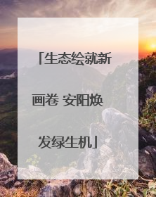 生态绘就新画卷 安阳焕发绿生机