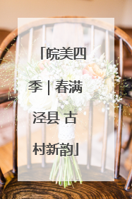 皖美四季｜春满泾县 古村新韵