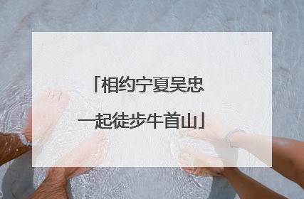 相约宁夏吴忠 一起徒步牛首山