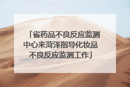 省药品不良反应监测中心来菏泽指导化妆品不良反应监测工作
