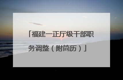 福建一正厅级干部职务调整（附简历）