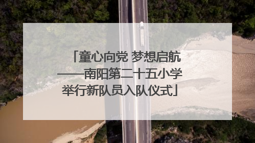 童心向党 梦想启航——南阳第二十五小学举行新队员入队仪式