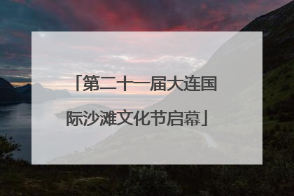 第二十一届大连国际沙滩文化节启幕