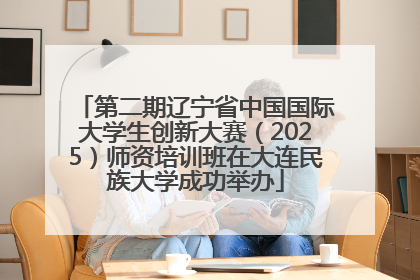 第二期辽宁省中国国际大学生创新大赛（2025）师资培训班在大连民族大学成功举办