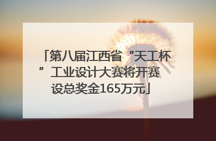 第八届江西省“天工杯”工业设计大赛将开赛 设总奖金165万元