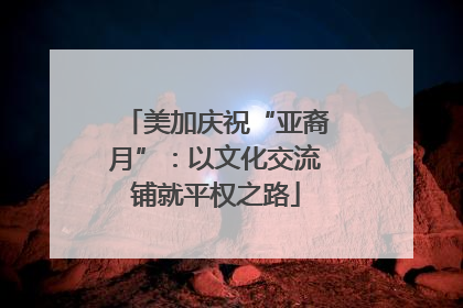 美加庆祝“亚裔月”：以文化交流铺就平权之路