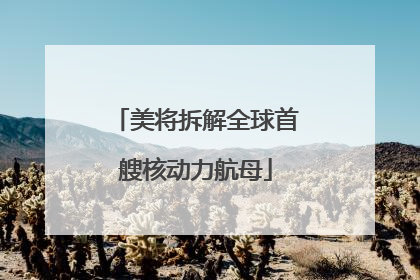 美将拆解全球首艘核动力航母
