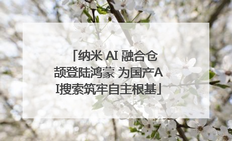 纳米 AI 融合仓颉登陆鸿蒙 为国产AI搜索筑牢自主根基