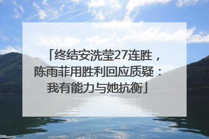 终结安洗莹27连胜，陈雨菲用胜利回应质疑：我有能力与她抗衡