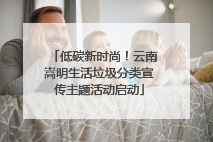 低碳新时尚！云南嵩明生活垃圾分类宣传主题活动启动