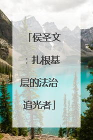 侯圣文：扎根基层的法治追光者
