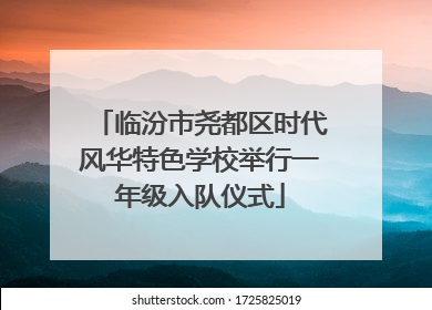 临汾市尧都区时代风华特色学校举行一年级入队仪式