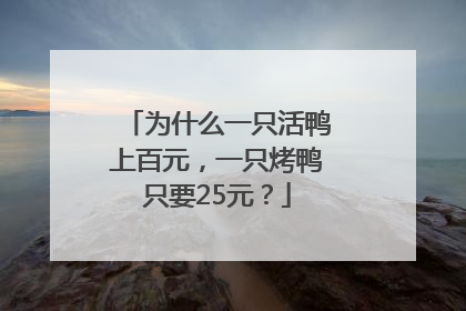 为什么一只活鸭上百元，一只烤鸭只要25元？