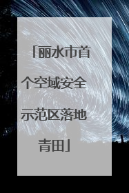 丽水市首个空域安全示范区落地青田