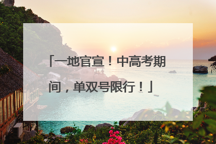 一地官宣！中高考期间，单双号限行！