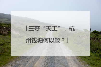 三夺“天工”，杭州钱塘何以能？