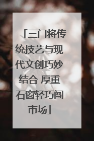 三门将传统技艺与现代文创巧妙结合 厚重石窗轻巧闯市场