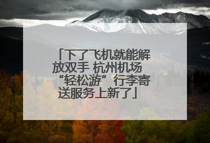 下了飞机就能解放双手 杭州机场“轻松游”行李寄送服务上新了