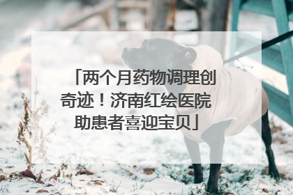 两个月药物调理创奇迹！济南红绘医院助患者喜迎宝贝