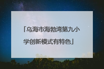 乌海市海勃湾第九小学创新模式有特色