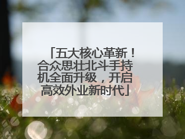 五大核心革新！合众思壮北斗手持机全面升级，开启高效外业新时代