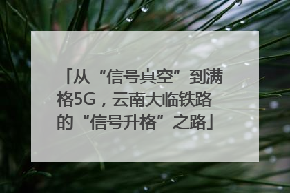 从“信号真空”到满格5G，云南大临铁路的“信号升格”之路
