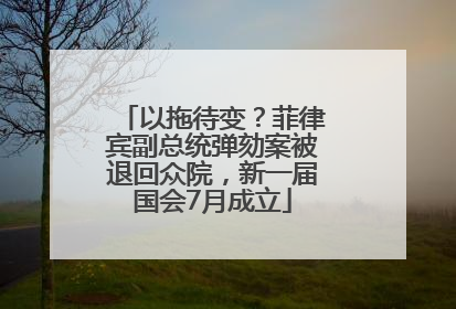 以拖待变？菲律宾副总统弹劾案被退回众院，新一届国会7月成立