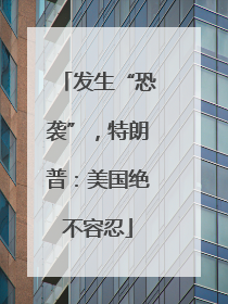 发生“恐袭”，特朗普：美国绝不容忍