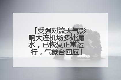 受强对流天气影响大连机场多处漏水，已恢复正常运行，气象台回应