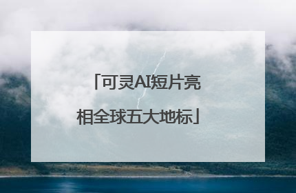 可灵AI短片亮相全球五大地标