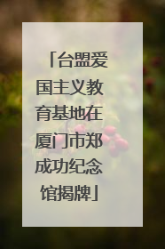 台盟爱国主义教育基地在厦门市郑成功纪念馆揭牌