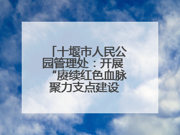 十堰市人民公园管理处：开展“赓续红色血脉 聚力支点建设”庆七一活动