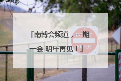 南博会频道，一期一会 明年再见！