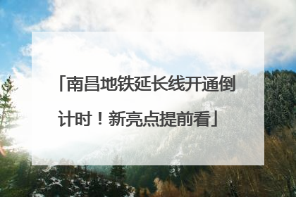 南昌地铁延长线开通倒计时！新亮点提前看