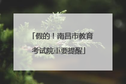 假的！南昌市教育考试院重要提醒