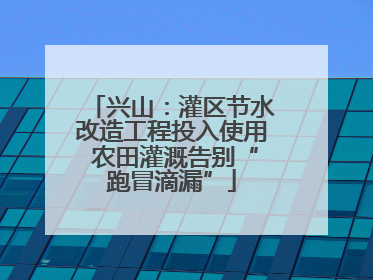 兴山：灌区节水改造工程投入使用 农田灌溉告别“跑冒滴漏”