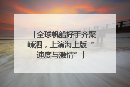 全球帆船好手齐聚嵊泗，上演海上版“速度与激情”