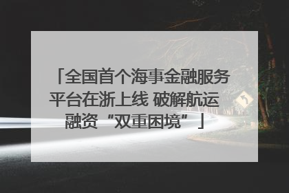 全国首个海事金融服务平台在浙上线 破解航运融资“双重困境”